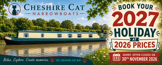 Cheshire Cat Narrowboats new offer - Book your 2027 holiday at 2026 Prices - Hurry, offer closes on 30th November 2026 Cheshire Cat Narrowboats new offer - Book your 2027 holiday at 2026 Prices - Hurry, offer closes on 30th November 2026